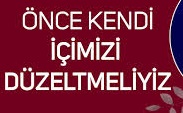 Önce Kendi İçimizi Düzeltmeliyiz