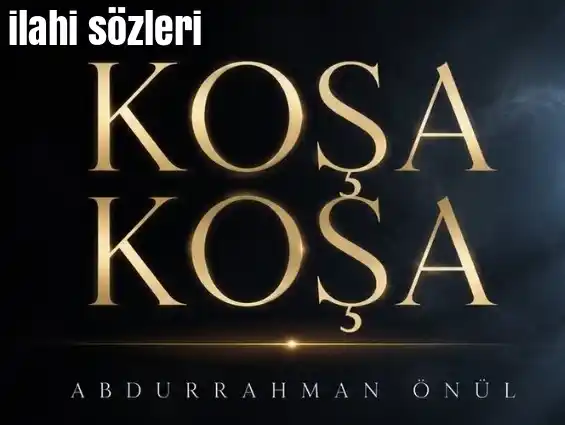Abdurrahman Önül – Koşa Koşa ilahi sözleri